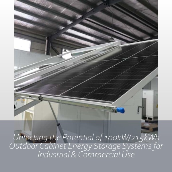 Unlocking the Potential of 100kW/215kWh Outdoor Cabinet Energy Storage Systems for Industrial & Commercial Use